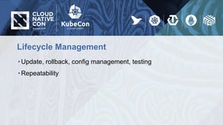 Lifecycle Management
•Update, rollback, config management, testing
•Repeatability
 