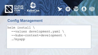 Config Management
helm install 
--values development.yaml 
--kube-context=development 
./myapp
 