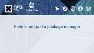 Helm is not just a package manager
 