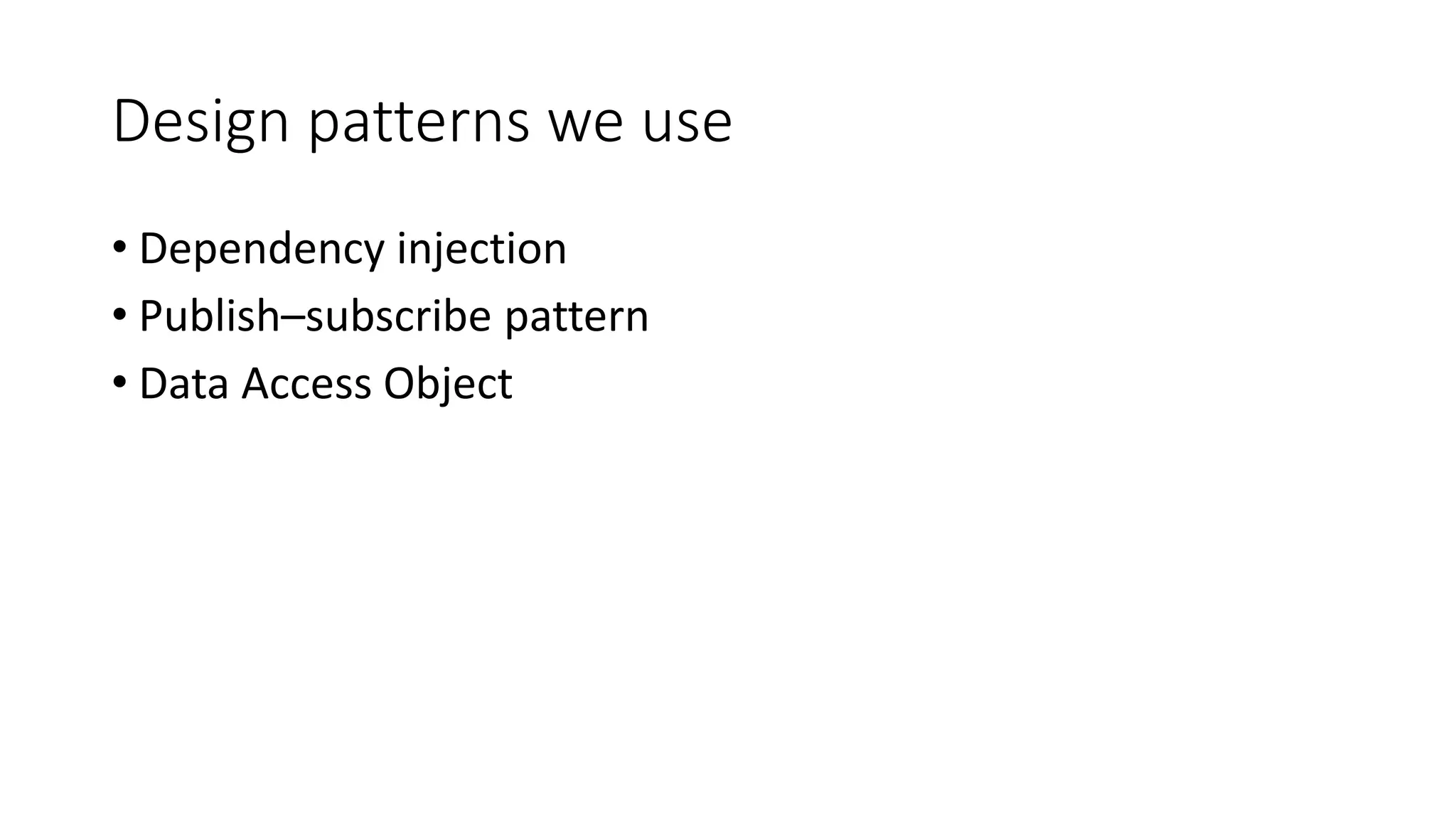 Design patterns we use
• Dependency injection
• Publish–subscribe pattern
• Data Access Object
 