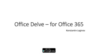 Office Delve – for Office 365
Konstantin Loginov
 