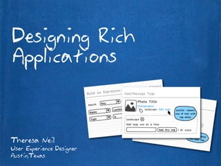 Designing Rich
Applications



Theresa Neil
User Experience Designer
Austin,Texas
 