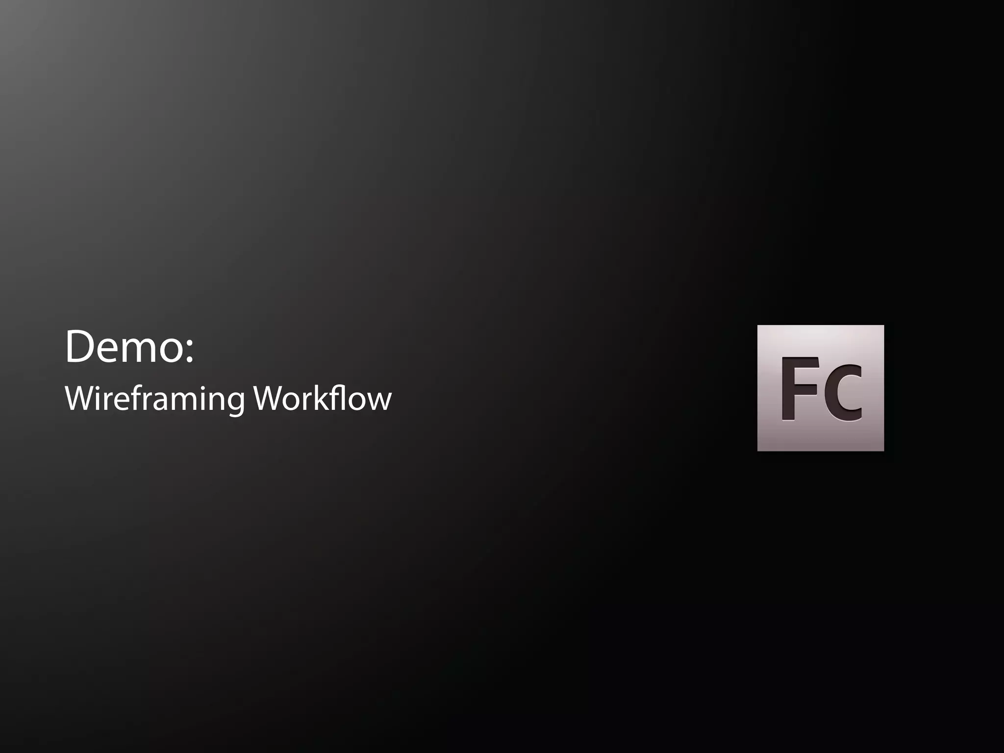 Demo:
Wireframing Work ow
 