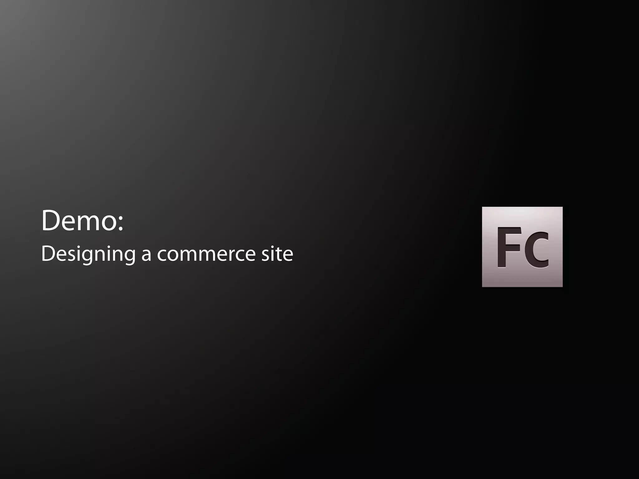 Demo:
Designing a commerce site
 
