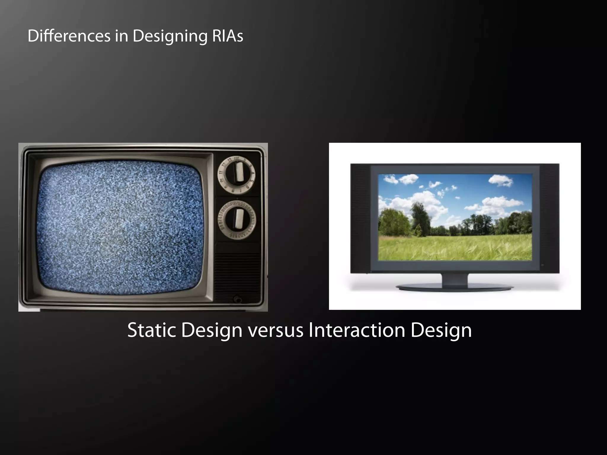Diﬀerences in Designing RIAs




            Static Design versus Interaction Design
 