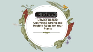 Delving Deeper:
Cultivating Strong and
Healthy Roots for Your
Plants
 