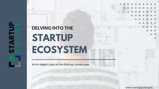 STARTUP
ECOSYSTEM
DELVING INTO THE
An In-depth Look at the Startup Landscape
www.startuppulse.pro
 