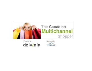 The Canadian
                                                         Multichannel
                                                                           Shopper
                                         Presented by:     Sponsored by:




370 King Street West, 5th Floor, Box 4
Toronto, Ontario
M5V 1J9
 