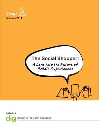 Issue
February 2011




                   The Social Shopper:
                    A Lens into the Future of
                       Retail Experiences




         Insights for your business
 