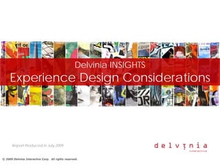 Delvinia INSIGHTS
     Experience Design Considerations




       Report Produced in July 2009


© 2009 Delvinia Interactive Corp. All rights reserved.
 