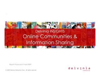 Delvinia INSIGHTS
                              Online Communities &
                               Information Sharing



       Report Produced in April 2009


© 2009 Delvinia Interactive Corp. All rights reserved.
 