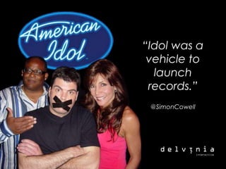 “Idol was a vehicle to launch records.”<br />@SimonCowell<br />