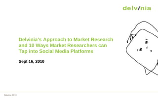 Delvinia’s Approach to Market Research and 10 Ways Market Researchers can  Tap into Social Media Platforms Sept 16, 2010 