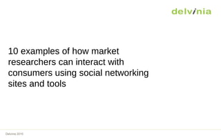 10 examples of how market researchers can interact with consumers using social networking sites and tools 