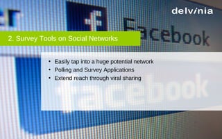 2. Survey Tools on Social Networks <ul><li>Easily tap into a huge potential network </li></ul><ul><li>Polling and Survey A...