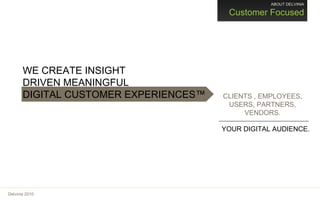 WE CREATE INSIGHT  DRIVEN MEANINGFUL  DIGITAL CUSTOMER EXPERIENCES™ CLIENTS , EMPLOYEES, USERS, PARTNERS, VENDORS. ABOUT D...