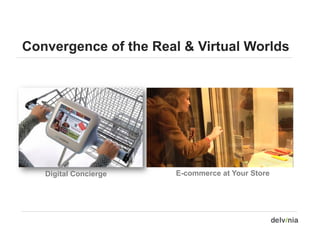 Convergence of the Real & Virtual Worlds




   Digital Concierge   E-commerce at Your Store
 