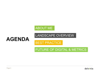 ABOUT ME

         LANDSCAPE OVERVIEW
AGENDA
         BEST PRACTICE

         FUTURE OF DIGITAL & METRICS




Page 2
 