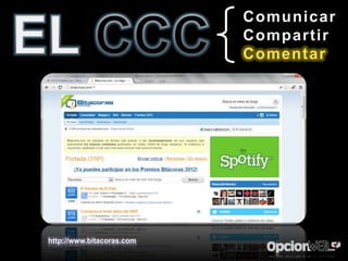 Comunicar
                           Compartir
                           Comentar




http://www.bitacoras.com
 