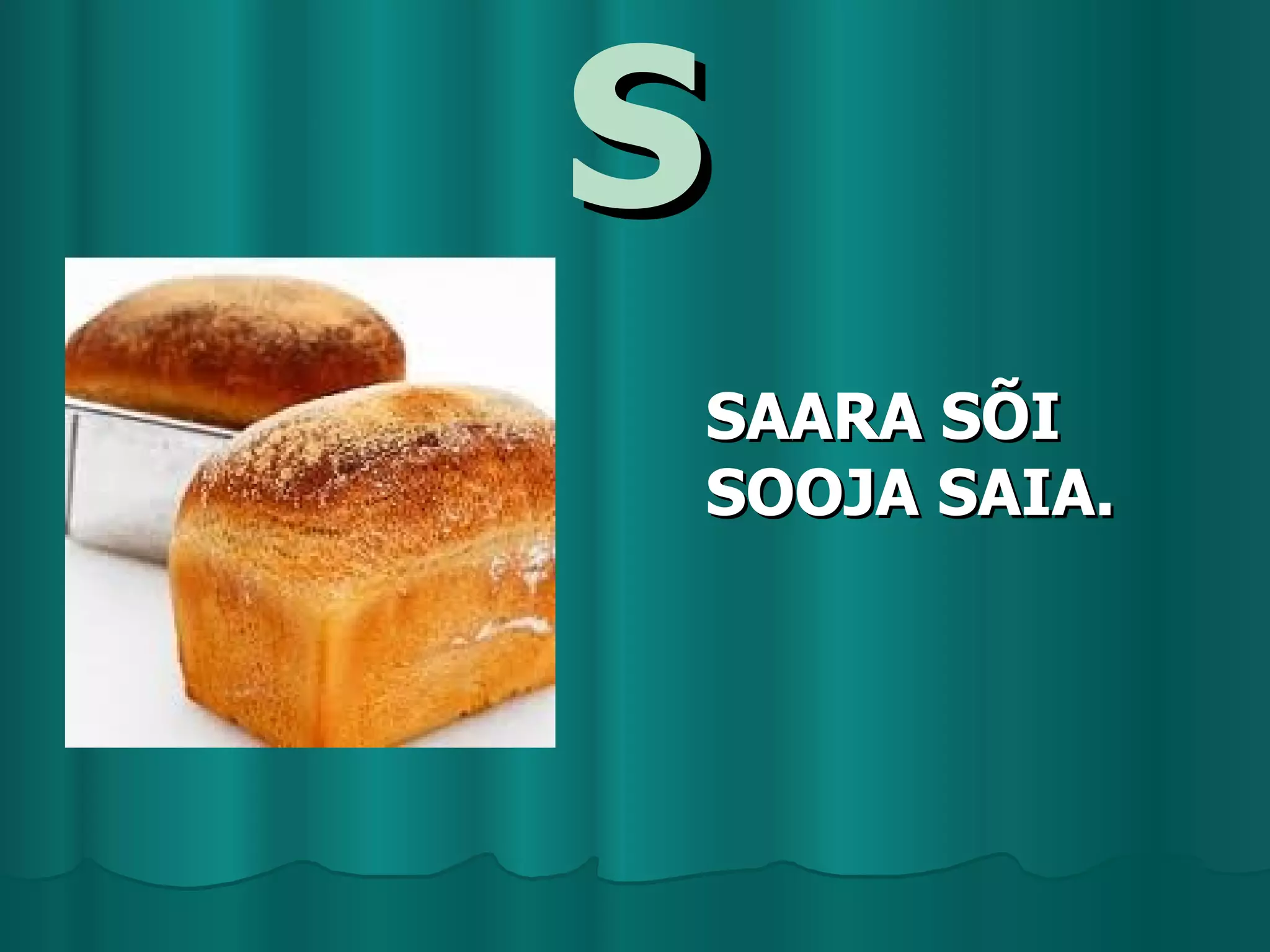 S
SAARA SÕI
SOOJA SAIA.