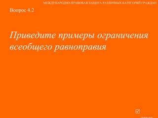Вопрос 4.2 Приведите примеры ограничения  всеобщего равноправия   ответ МЕЖДУНАРОДНО-ПРАВОВАЯ ЗАЩИТА РАЗЛИЧНЫХ КАТЕГОРИЙ ГРАЖДАН 