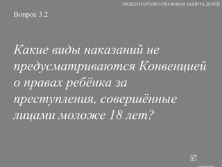 Вопрос 3.2 Какие виды наказаний не предусматриваются Конвенцией о правах ребёнка за преступления, совершённые лицами моложе 18 лет?   ответ МЕЖДУНАРОДНО-ПРАВОВАЯ ЗАЩИТА ДЕТЕЙ 