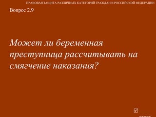 Вопрос 2.9 Может ли беременная преступница рассчитывать на смягчение наказания?   ответ ПРАВОВАЯ ЗАЩИТА РАЗЛИЧНЫХ КАТЕГОРИЙ ГРАЖДАН В РОССИЙСКОЙ ФЕДЕРАЦИИ 