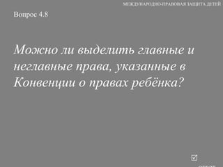 Вопрос 4.8 Можно ли выделить главные и неглавные права, указанные в Конвенции о правах ребёнка?   ответ МЕЖДУНАРОДНО-ПРАВОВАЯ ЗАЩИТА ДЕТЕЙ 