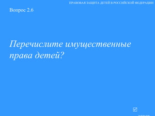 Вопрос 2.6 Перечислите имущественные права детей?   ответ ПРАВОВАЯ ЗАЩИТА ДЕТЕЙ В РОССИЙСКОЙ ФЕДЕРАЦИИ 