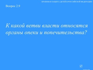 Вопрос 2.9 К какой ветви власти относятся органы опеки и попечительства?   ответ ПРАВОВАЯ ЗАЩИТА ДЕТЕЙ В РОССИЙСКОЙ ФЕДЕРАЦИИ 