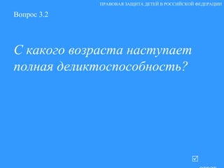 Вопрос 3.2 С какого возраста наступает полная деликтоспособность?   ответ ПРАВОВАЯ ЗАЩИТА ДЕТЕЙ В РОССИЙСКОЙ ФЕДЕРАЦИИ 