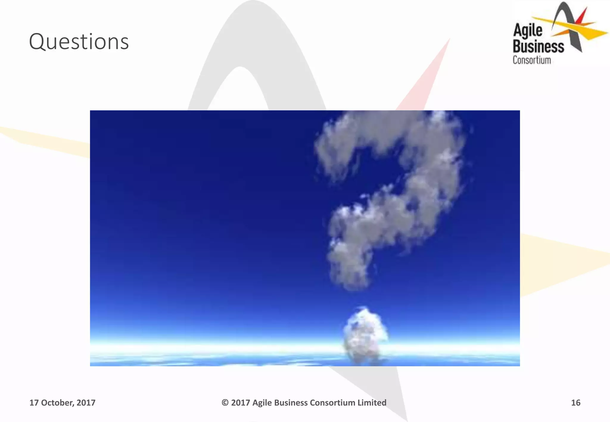 17 October, 2017 © 2017 Agile Business Consortium Limited 16
Questions
 