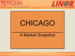 CHICAGO
A Market Snapshot
 