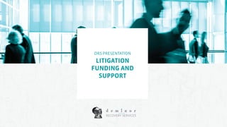 DRS PRESENTATION
LITIGATION
FUNDING AND
SUPPORT
 