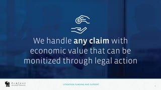 13
13
13
We handle any claim with
economic value that can be
monitized through legal action
LITIGATION FUNDING AND SUPPORT
 