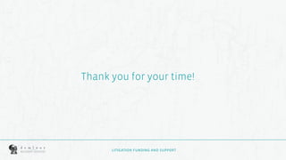 18
18
Thank you for your time!
LITIGATION FUNDING AND SUPPORT
 