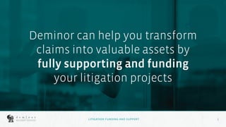 5
5
Deminor can help you transform
claims into valuable assets by
fully supporting and funding
your litigation projects
LITIGATION FUNDING AND SUPPORT
 