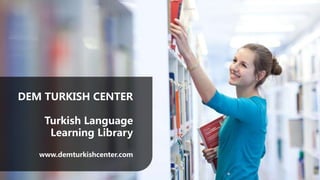 DEM TURKISH CENTER
Turkish Language
Learning Library
www.demturkishcenter.com
 