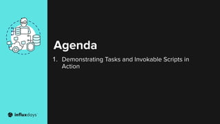 Agenda
1. Demonstrating Tasks and Invokable Scripts in
Action
 