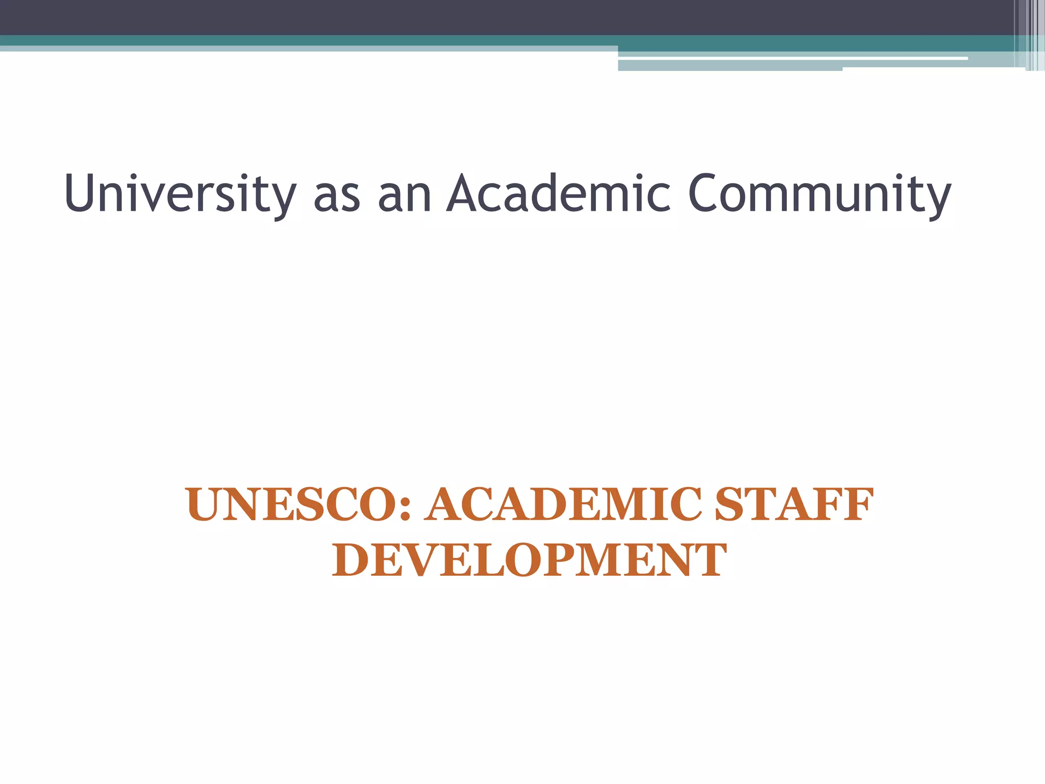 University as an Academic Community
UNESCO: ACADEMIC STAFF
DEVELOPMENT
 