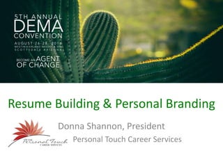 Resume Building & Personal Branding
Donna Shannon, President
Personal Touch Career Services
 