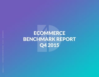 ECOMMERCE
BENCHMARK REPORT
Q4 2015
ECOMMERCEBENCHMARKREPORTQ42015@DEMACMEDIA
 