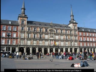 Plaza Mayor: (zona de los Austrias) Siglo XVI Mandada construir por Felipe II. 