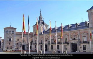 Plaza de la Villa: Vista de la Casa Cisneros (antiguo Ayuntamiento de Madrid).  Siglo XVII  Pertenece al Madrid Medieval. 
