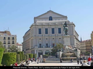 Plaza de Oriente : Teatro Real, 1817 y estatua ecuestre de Felipe IV del siglo XVII. 