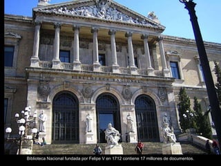 Biblioteca Nacional fundada por Felipe V en 1712 contiene 17 millones de documentos. 