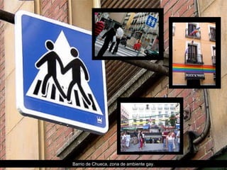 Barrio de Chueca, zona de ambiente gay. 