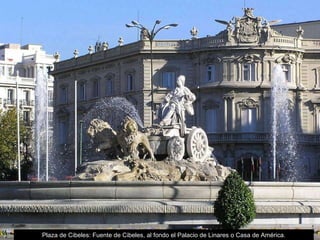 Plaza de Cibeles: Fuente de Cibeles, al fondo el Palacio de Linares o Casa de América. 