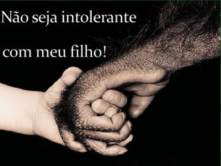 Não seja intolerante com meu filho!