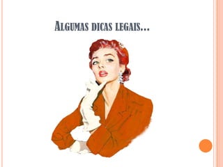 ALGUMAS DICAS LEGAIS...
 